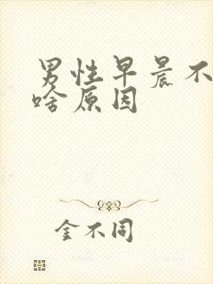 男性早晨不勃起啥原因