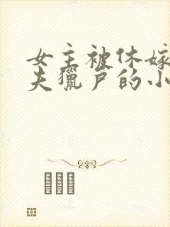 女主被休嫁给鳏夫猎户的小说