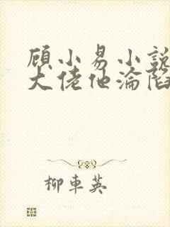 顾小易小说禁欲大佬他沦陷了