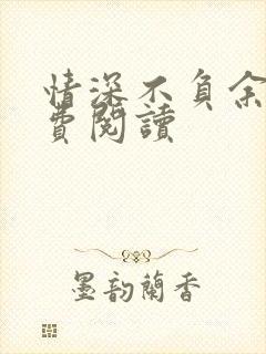 情深不负余年免费阅读