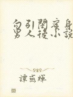 勾引闺蜜身边的男人后小说