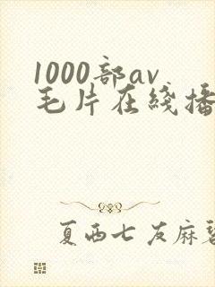 1000部av毛片在线播放