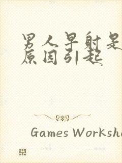 男人早射是什么原因引起