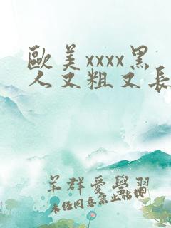 欧美xxxx黑人又粗又长精品