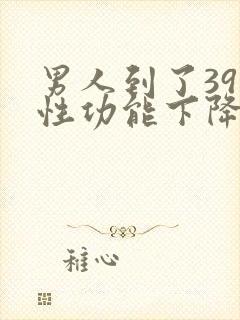 男人到了39岁性功能下降了吗