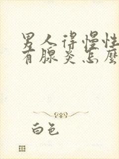 男人得慢性前列有腺炎怎么解决