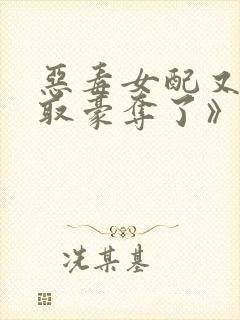 恶毒女配又被强取豪夺了》作者:青衫