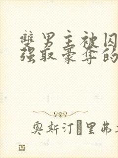 双男主被囚禁被强取豪夺的小说