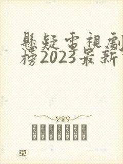悬疑电视剧排行榜2023最新热播剧