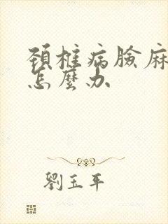 颈椎病脸麻手麻怎么办