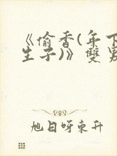 《偷香(年下,生子)》双男主