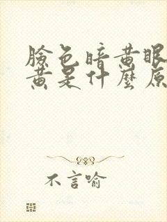 脸色暗黄眼睛发黄是什么原因