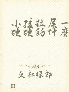 小孩拉屎一粒粒硬硬的什么原因