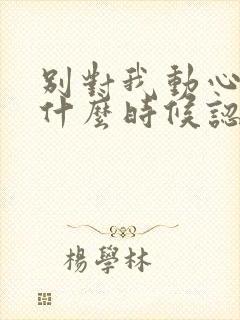 别对我动心男主什么时候认出女主