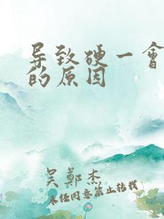 导致硬一会就软的原因