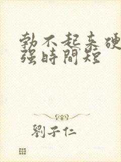 勃不起来硬度不强时间短