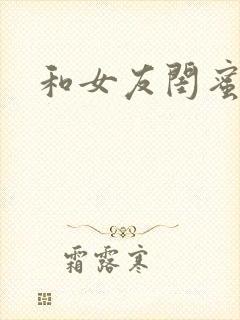 和女友闺蜜激情