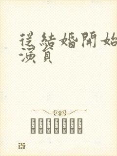 从结婚开始恋爱演员