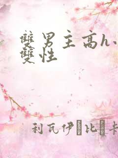 双男主高h小说双性