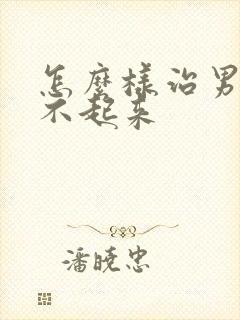 怎么样治男人硬不起来