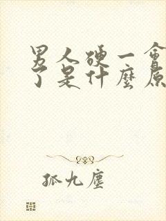 男人硬一会就软了是什么原因造成的