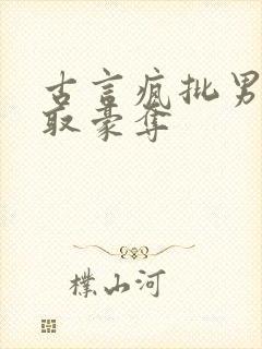 古言疯批男主强取豪夺