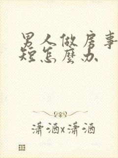 男人做房事时间短怎么办