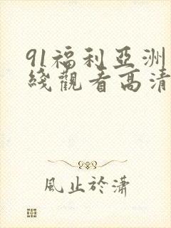 91福利亚洲在线观看高清