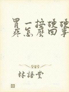 胃一按硬硬的还疼怎么回事