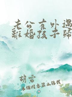 老公有外遇和我离婚孩子归谁