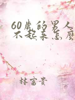 60岁的男人硬不起来怎么办