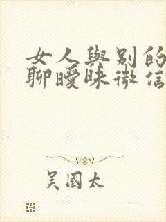 女人与别的男人聊暧昧微信?