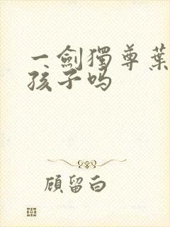 一剑独尊叶玄有孩子吗