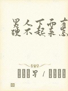 男人下面有时候硬不起来怎么回事