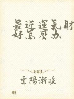 最近运气财运不好怎么办