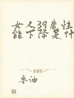 女人39岁性功能下降是什么原因引起的呢