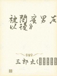 被闺蜜男友上错以后》