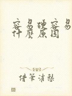 容易硬容易软是什么原因