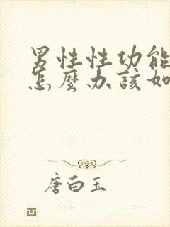 男性性功能下降怎么办该如何治疗中医