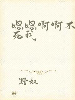 嗯嗯啊啊不要操死我