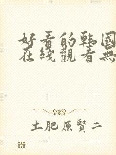 好看的韩国漫画在线观看无删减