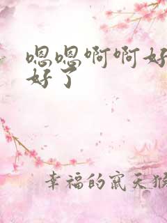 嗯嗯啊啊好爽不好了