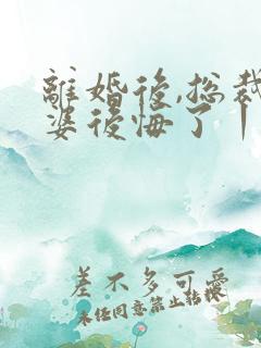 离婚后,总裁老婆后悔了丨