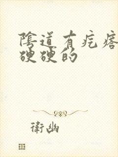 阴道有疙瘩摸着硬硬的