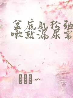 盆底肌松弛一咳嗽就漏尿需要手术治疗吗