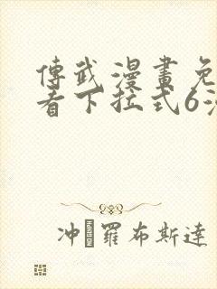 传武漫画免费观看下拉式6漫画