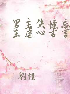 男主失忆忘记女主虐心古言