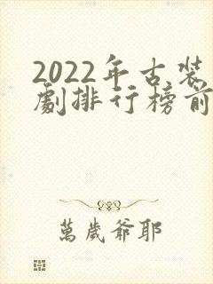 2022年古装剧排行榜前十名