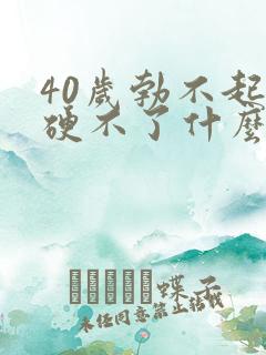 40岁勃不起来硬不了什么原因