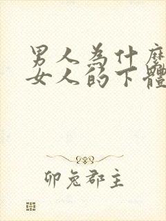 男人为什么喜欢女人的下体